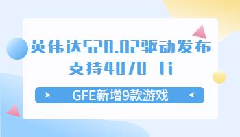 英偉達(dá)528.02驅(qū)動(dòng)發(fā)布支持4070 Ti！GFE新增9款游戲.jpg