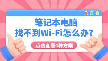 筆記本電腦找不到Wi-Fi怎么辦？4種解決方法一次搞定！.jpg