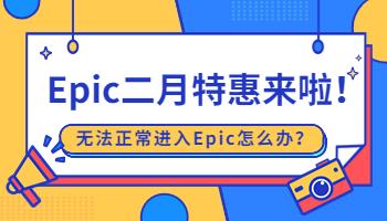 Epic二月特惠來啦！無法正常進(jìn)入Epic怎么辦？.jpg