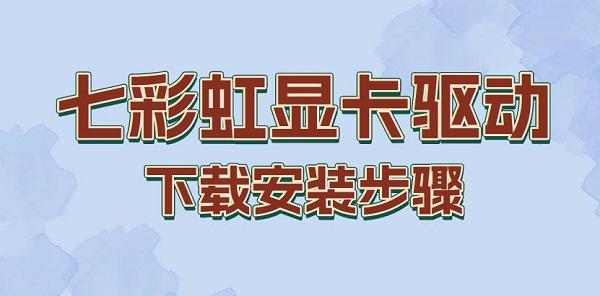 七彩虹顯卡驅(qū)動下載安裝步驟介紹