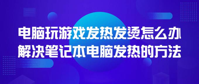 電腦玩游戲發(fā)熱發(fā)燙怎么辦 解決筆記本電腦發(fā)熱的方法