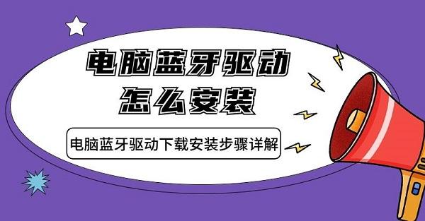 電腦藍(lán)牙驅(qū)動(dòng)怎么安裝 電腦藍(lán)牙驅(qū)動(dòng)下載安裝步驟詳解