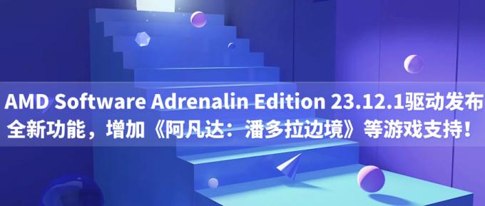 AMD Software Adrenalin Edition 23.12.1驅(qū)動發(fā)布：全新功能，增加《阿凡達：潘多拉邊境》等游戲支持！