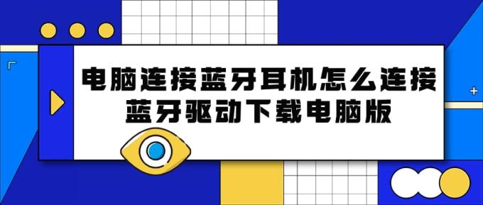 電腦連接藍(lán)牙耳機(jī)怎么連接 藍(lán)牙驅(qū)動(dòng)下載電腦版