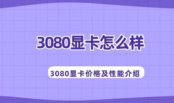 3080顯卡怎么樣 3080顯卡價格及性能介紹