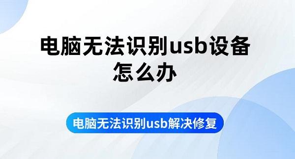 電腦無法識(shí)別usb設(shè)備怎么辦 電腦無法識(shí)別usb解決修復(fù)