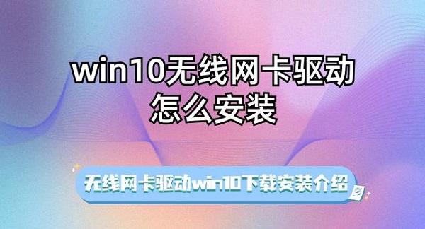 win10無線網(wǎng)卡驅(qū)動怎么安裝 無線網(wǎng)卡驅(qū)動win10下載安裝介紹