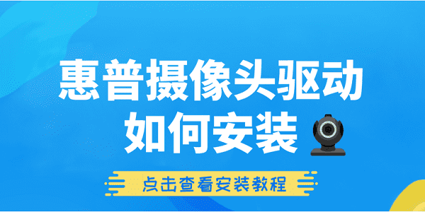 惠普攝像頭驅(qū)動如何安裝 惠普攝像頭驅(qū)動詳細安裝教程