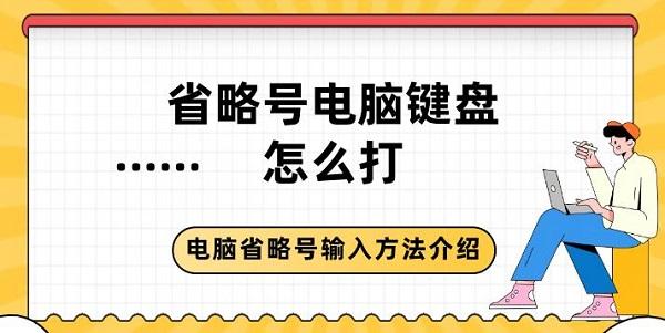 省略號(hào)電腦鍵盤(pán)怎么打 電腦省略號(hào)輸入方法介紹