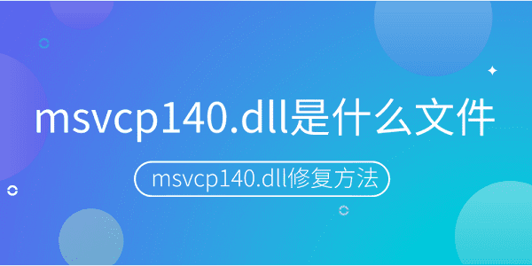 msvcp140.dll是什么文件？msvcp140.dll丟失的修復(fù)方法