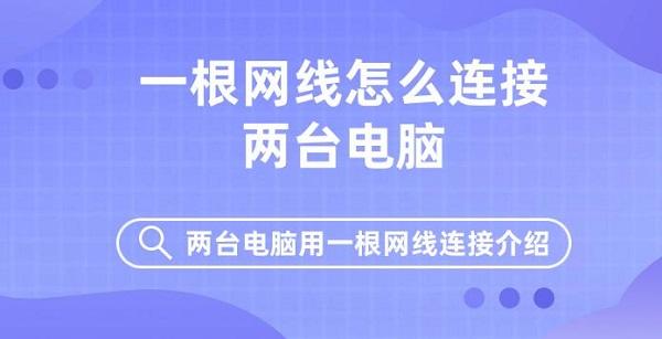 一根網(wǎng)線怎么連接兩臺電腦 兩臺電腦用一根網(wǎng)線連接介紹