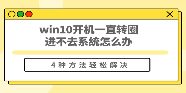 win10開機(jī)一直轉(zhuǎn)圈進(jìn)不去系統(tǒng)怎么辦 win10開機(jī)一直轉(zhuǎn)不進(jìn)系統(tǒng)的解決方法