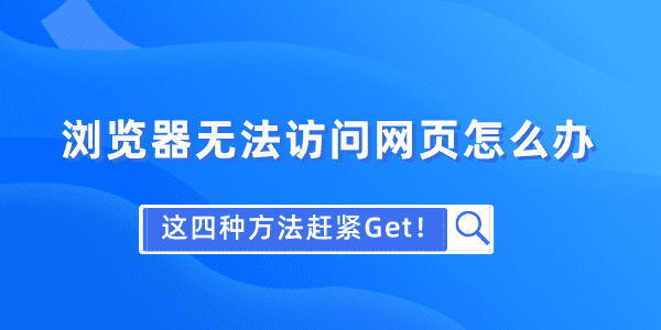 瀏覽器無(wú)法訪問(wèn)網(wǎng)頁(yè)怎么辦 這四種方法趕緊Get！