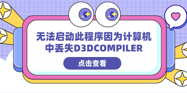 無法啟動(dòng)此程序因?yàn)橛?jì)算機(jī)中丟失D3DCOMPILER 分享4種修復(fù)方法