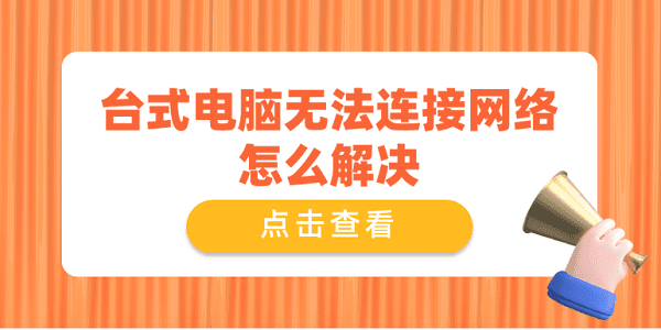 臺式電腦無法連接網(wǎng)絡(luò)怎么解決 推薦這4個(gè)解決方案