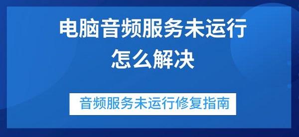 電腦音頻服務(wù)未運(yùn)行怎么解決 音頻服務(wù)未運(yùn)行修復(fù)指南