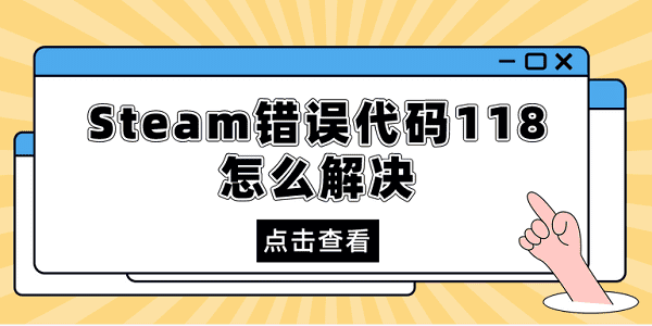 steam錯誤代碼118怎么解決 分享5種解決方法