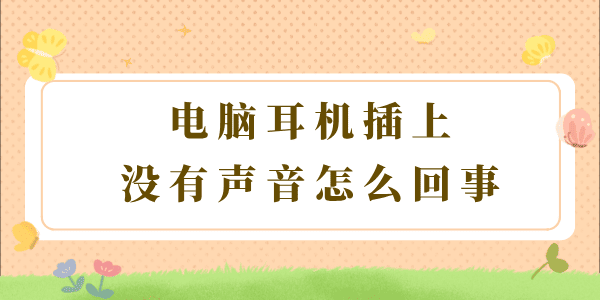 電腦耳機(jī)插上沒有聲音怎么回事 教你3個(gè)方法！