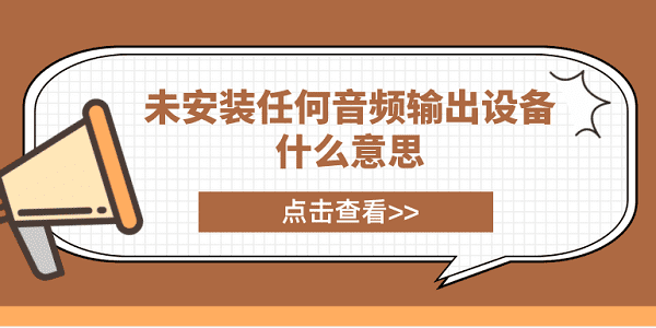 未安裝任何音頻輸出設(shè)備什么意思？電腦未安裝音頻設(shè)備解決方案