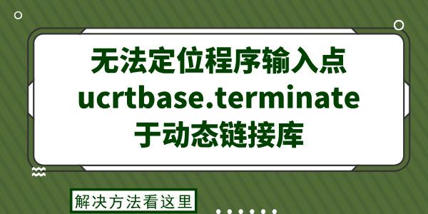 無法定位程序輸入點(diǎn)ucrtbase.terminate于動(dòng)態(tài)鏈接庫 解決方法看這里