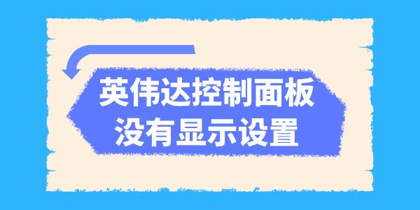 英偉達(dá)控制面板沒有顯示設(shè)置怎么辦 五種方法解決！