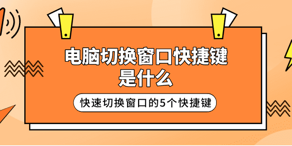 電腦切換窗口快捷鍵是什么 快速切換窗口的5個(gè)快捷鍵