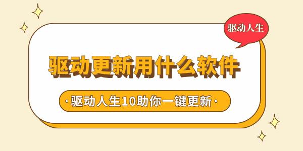 驅(qū)動更新用什么軟件 驅(qū)動人生10助你一鍵升級驅(qū)動，告別繁瑣