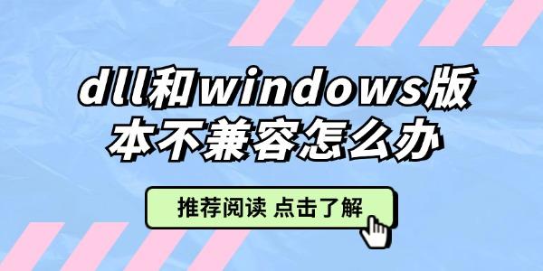 dll和windows版本不兼容怎么辦