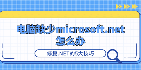 電腦缺少microsoft.net怎么辦 .NET修復5大技巧