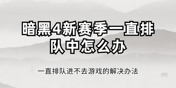 暗黑4新賽季一直排隊中怎么辦