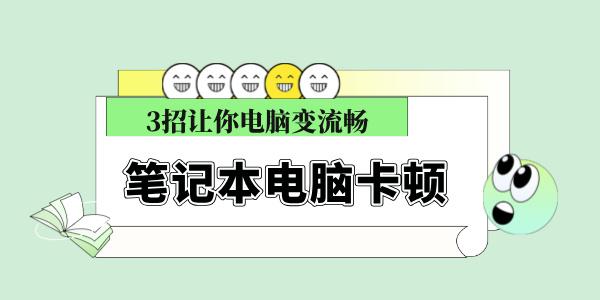 筆記本電腦卡頓反應(yīng)慢怎么處理 3招讓你電腦變流暢