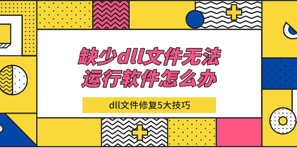 缺少dll文件無法運(yùn)行軟件怎么辦 dll文件修復(fù)5大技巧