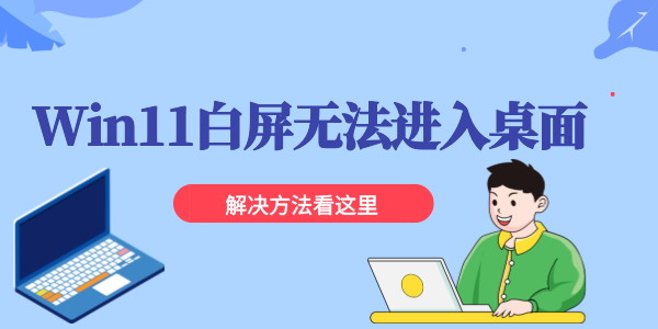 Win11白屏無法進入桌面怎么辦 win11更新后白屏的解決方法