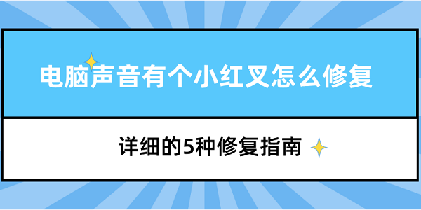 電腦聲音有個(gè)小紅叉怎么修復(fù) 詳細(xì)的5種修復(fù)指南