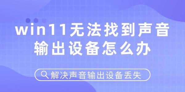 win11無法找到聲音輸出設備怎么辦