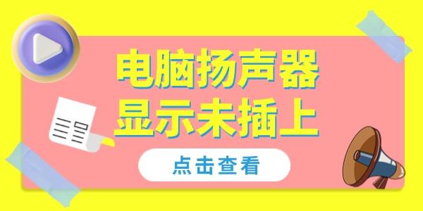 電腦揚(yáng)聲器顯示未插上怎么解決 4個方法幫你恢復(fù)聲音！