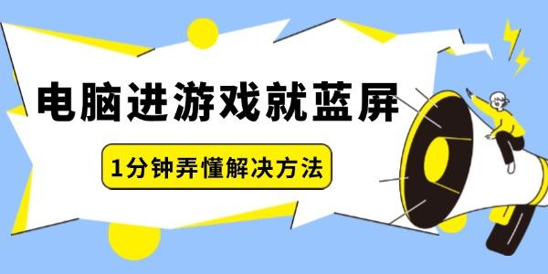 電腦進(jìn)游戲就藍(lán)屏怎么回事 一分鐘弄懂解決方法！