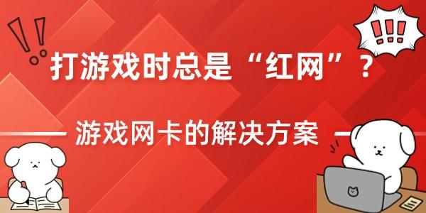 打游戲時總是“紅網(wǎng)” 游戲網(wǎng)卡的解決方案