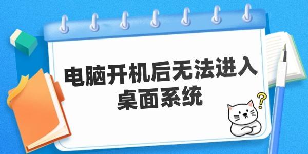 電腦開機(jī)后無法進(jìn)入桌面系統(tǒng) 原因及解決方案。