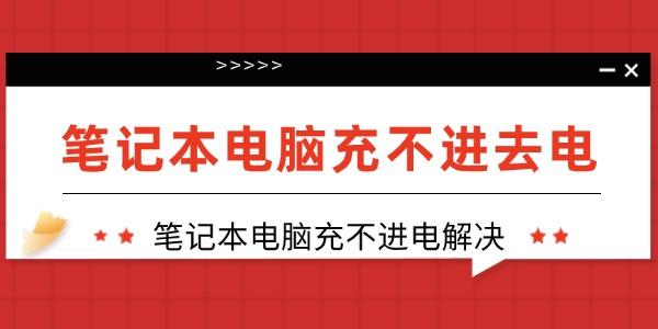 筆記本電腦充不進去電怎么回事