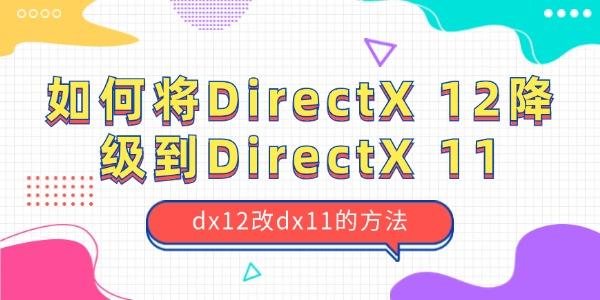 如何將?DirectX 12降級到?DirectX 11