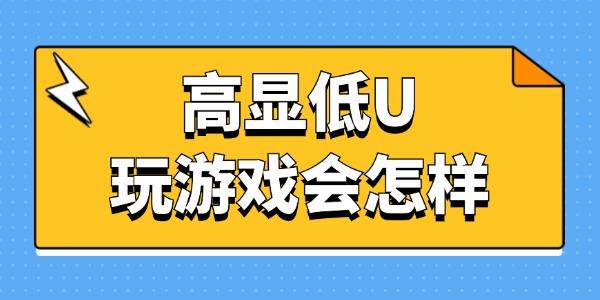 高顯低U玩游戲會(huì)怎樣