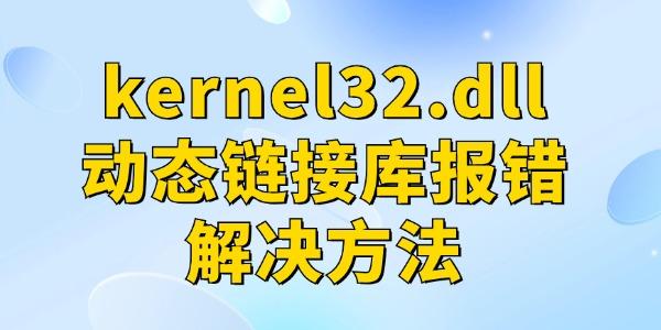 kernel32.dll動態(tài)鏈接庫報錯解決方法