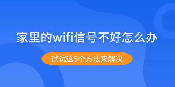 家里的wifi信號不好怎么辦 試試這5個方法來解決