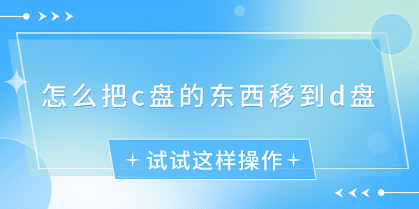 怎么把c盤的東西移到d盤？試試這樣操作