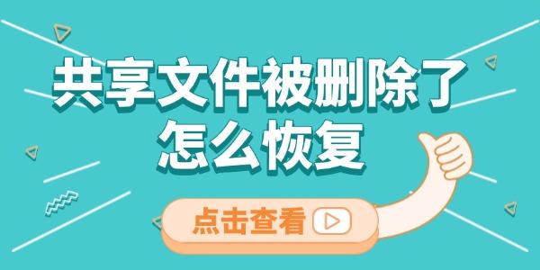 共享文件被刪除了怎么恢復(fù) 這三種方法很有用！