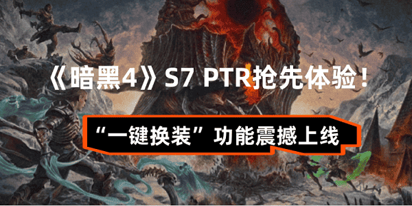 《暗黑4》S7 PTR搶先體驗(yàn)！“一鍵換裝”功能震撼上線