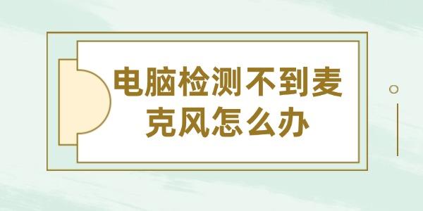 電腦檢測(cè)不到麥克風(fēng)怎么辦