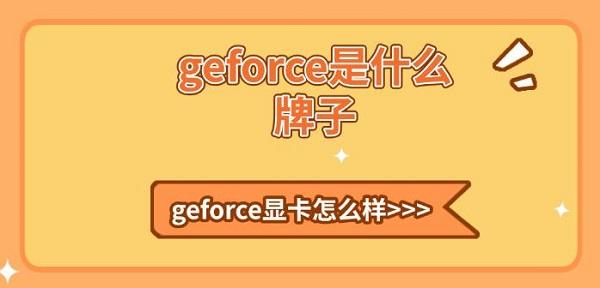 geforce是什么牌子，geforce顯卡怎么樣詳細(xì)介紹