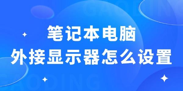 筆記本電腦外接顯示器怎么設(shè)置